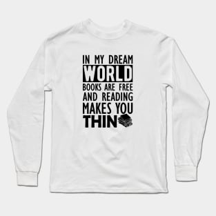 Read - In my dream world books are free and reading makes you Thin Long Sleeve T-Shirt